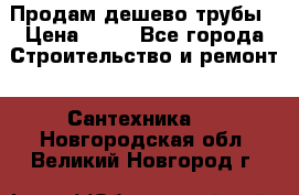 Продам дешево трубы › Цена ­ 20 - Все города Строительство и ремонт » Сантехника   . Новгородская обл.,Великий Новгород г.